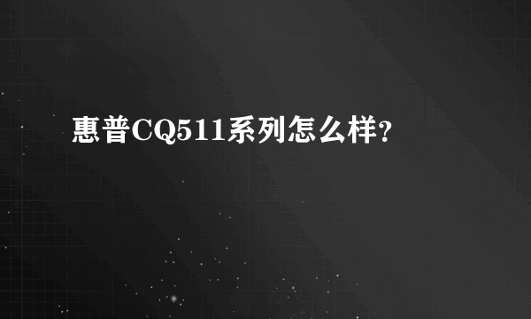 惠普CQ511系列怎么样？