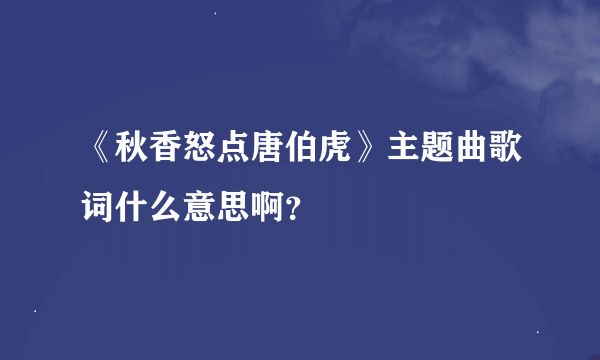 《秋香怒点唐伯虎》主题曲歌词什么意思啊？