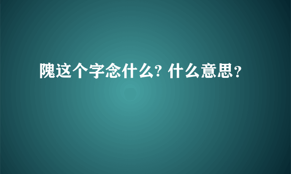 隗这个字念什么? 什么意思？