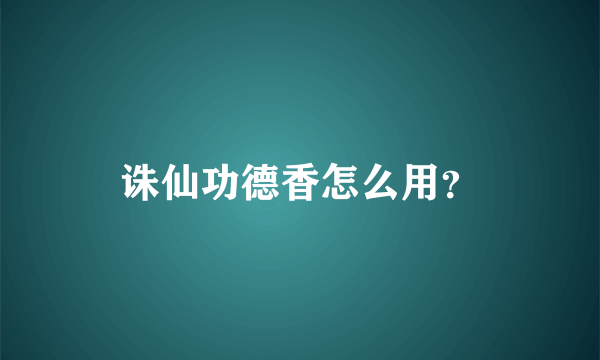 诛仙功德香怎么用？