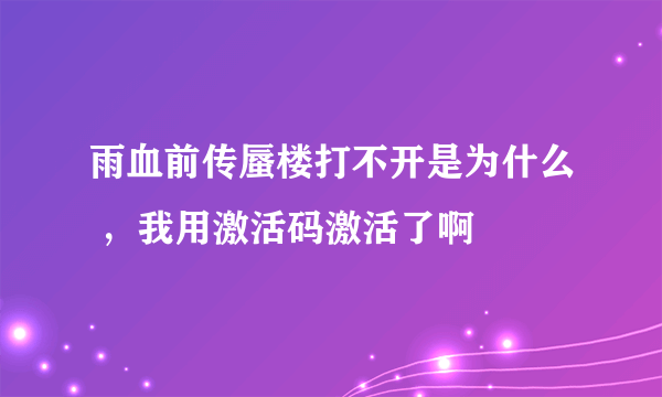 雨血前传蜃楼打不开是为什么 ，我用激活码激活了啊