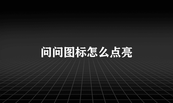 问问图标怎么点亮