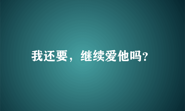 我还要，继续爱他吗？