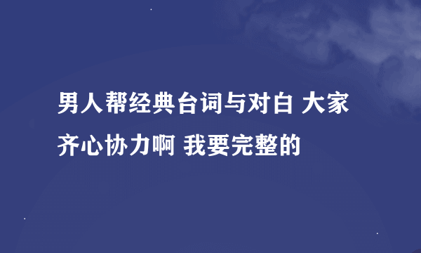 男人帮经典台词与对白 大家齐心协力啊 我要完整的