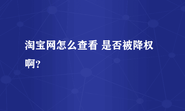 淘宝网怎么查看 是否被降权啊？