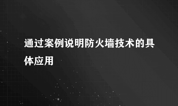 通过案例说明防火墙技术的具体应用