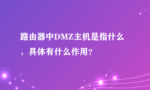 路由器中DMZ主机是指什么，具体有什么作用？