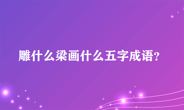 雕什么梁画什么五字成语？