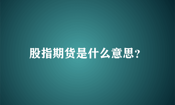 股指期货是什么意思？