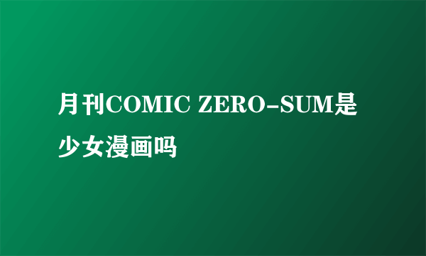 月刊COMIC ZERO-SUM是少女漫画吗