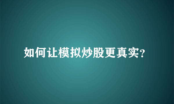 如何让模拟炒股更真实？