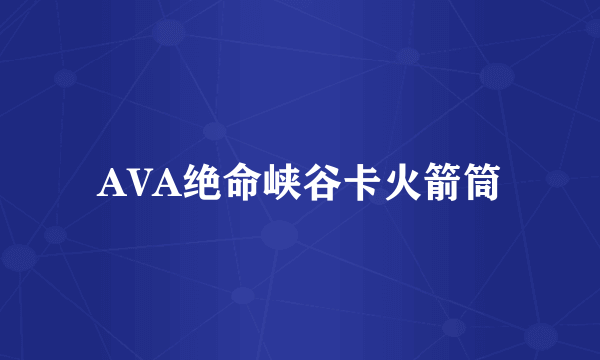 AVA绝命峡谷卡火箭筒