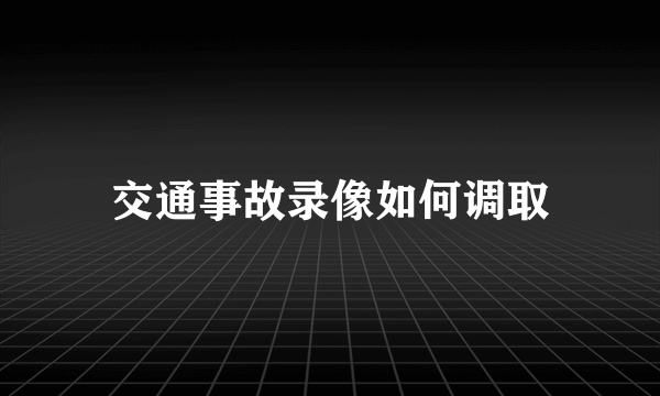 交通事故录像如何调取