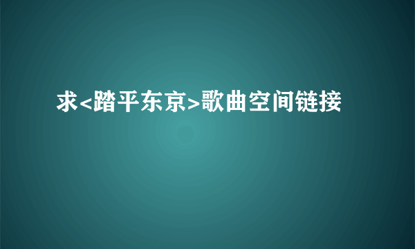 求<踏平东京>歌曲空间链接