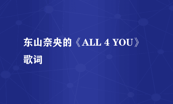 东山奈央的《ALL 4 YOU》 歌词