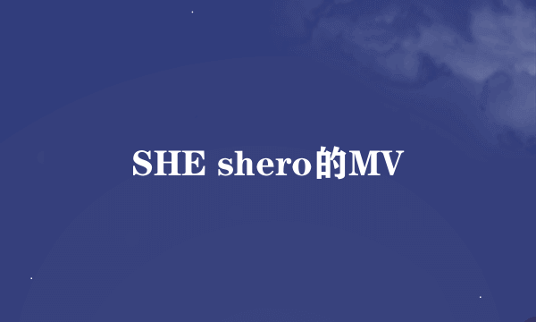 SHE shero的MV