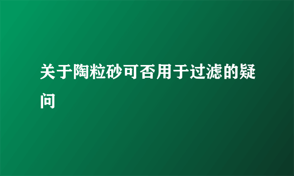 关于陶粒砂可否用于过滤的疑问