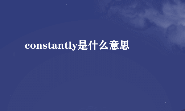 constantly是什么意思