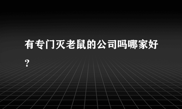 有专门灭老鼠的公司吗哪家好？