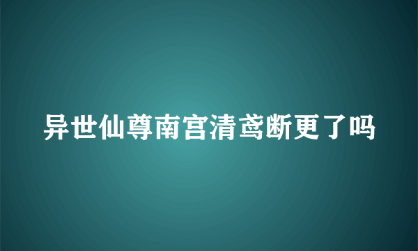 异世仙尊南宫清鸢断更了吗