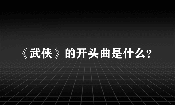 《武侠》的开头曲是什么？