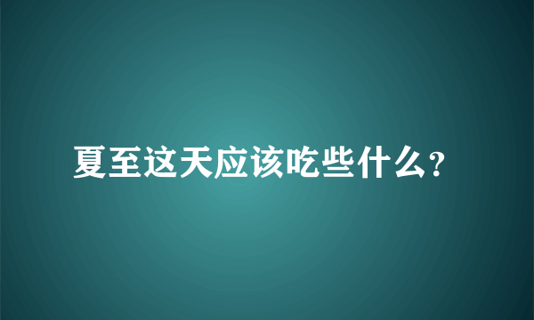 夏至这天应该吃些什么？