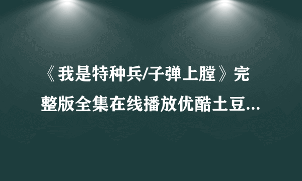 《我是特种兵/子弹上膛》完整版全集在线播放优酷土豆资源迅雷下载-剧情介绍