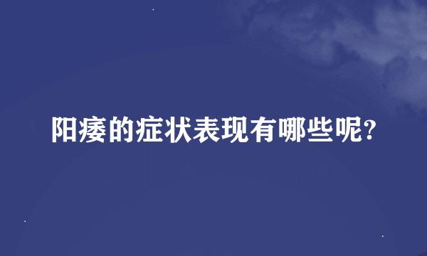 阳痿的症状表现有哪些呢?