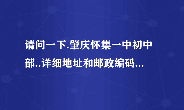 请问一下.肇庆怀集一中初中部..详细地址和邮政编码.想寄封群却忘了地址...