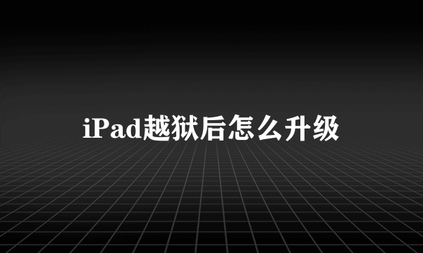 iPad越狱后怎么升级