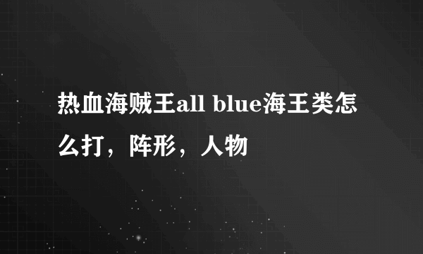 热血海贼王all blue海王类怎么打，阵形，人物