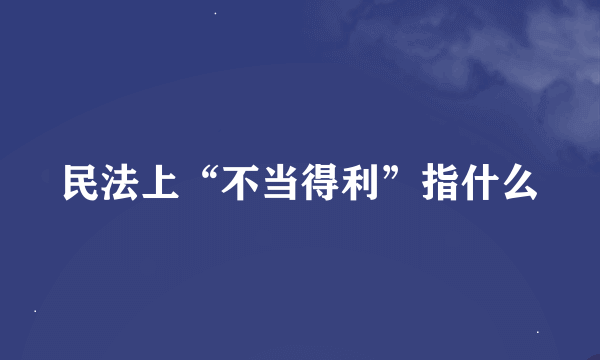 民法上“不当得利”指什么