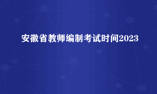 安徽省教师编制考试时间2023