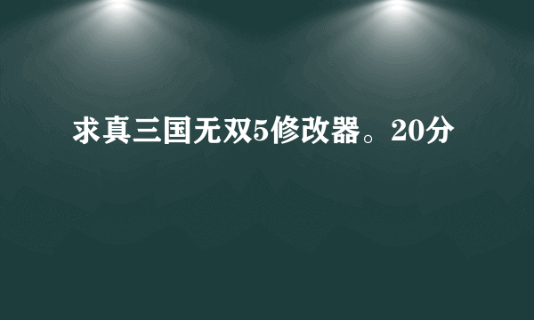 求真三国无双5修改器。20分