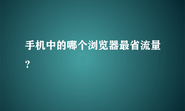 手机中的哪个浏览器最省流量？