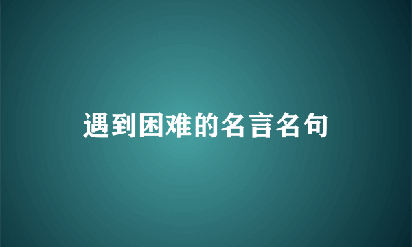 遇到困难的名言名句