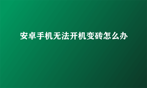 安卓手机无法开机变砖怎么办