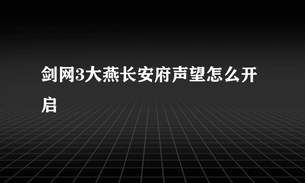 剑网3大燕长安府声望怎么开启