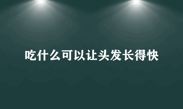 吃什么可以让头发长得快