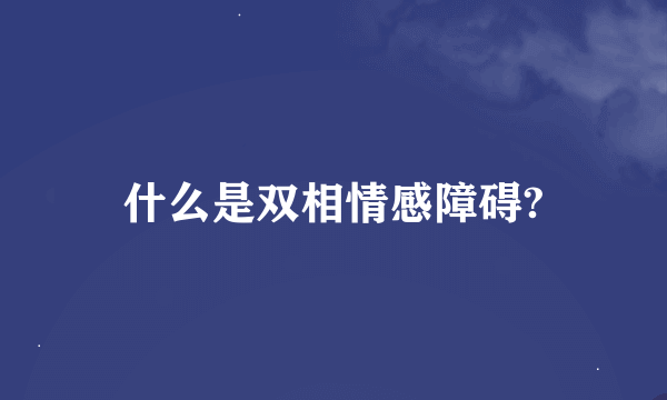 什么是双相情感障碍?