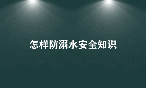 怎样防溺水安全知识