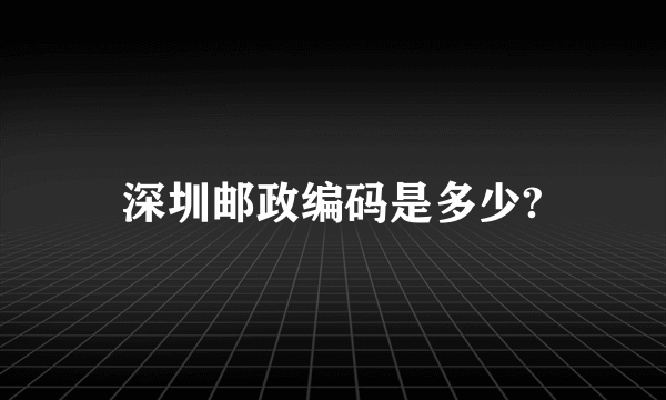 深圳邮政编码是多少?