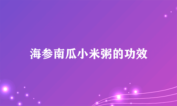 海参南瓜小米粥的功效