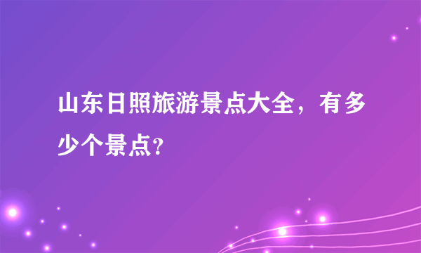 山东日照旅游景点大全，有多少个景点？