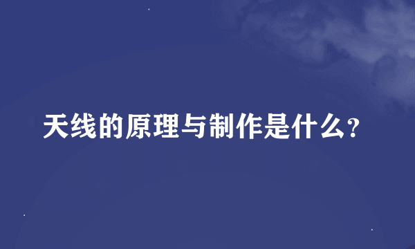 天线的原理与制作是什么？