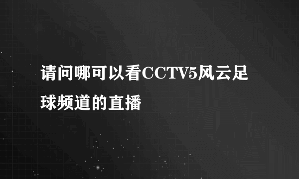 请问哪可以看CCTV5风云足球频道的直播