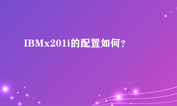 IBMx201i的配置如何？