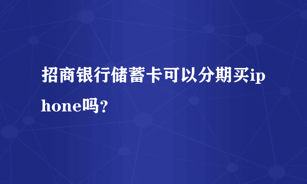 招商银行储蓄卡可以分期买iphone吗？