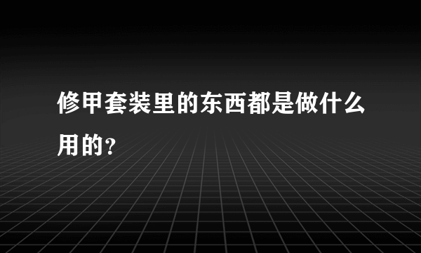 修甲套装里的东西都是做什么用的？