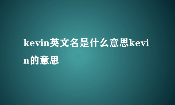 kevin英文名是什么意思kevin的意思